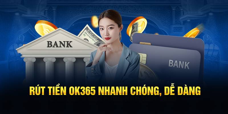 Rút tiền OK365 nhanh chóng, dễ dàng