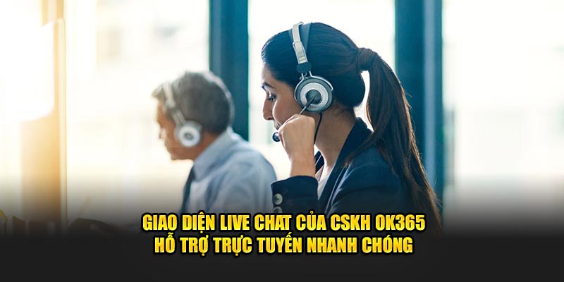 Giao diện Live Chat của CSKH OK365 - Hỗ trợ trực tuyến nhanh chóng