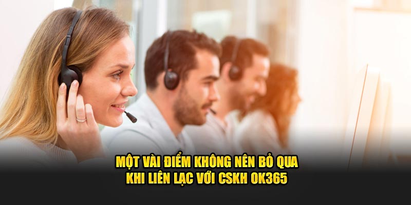 Một vài điểm không nên bỏ qua khi liên lạc với CSKH OK365