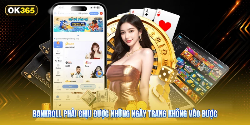 Bankroll phải chịu được những ngày trang không vào được