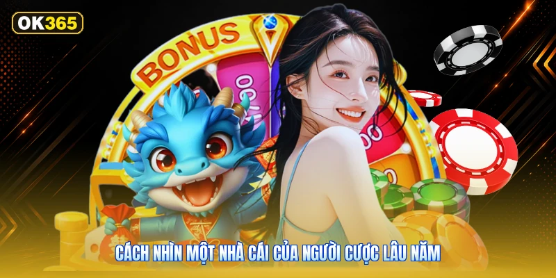 Cách nhìn một nhà cái của người cược lâu năm