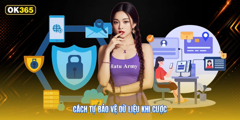 Cách tự bảo vệ dữ liệu khi cược