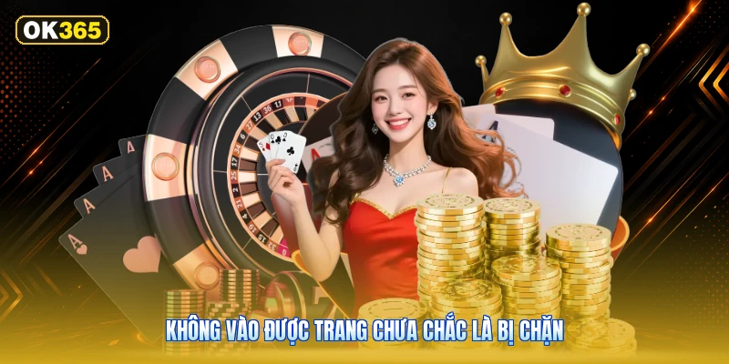 Không vào được trang chưa chắc là bị chặn