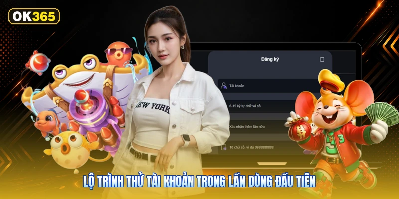 Lộ trình thử tài khoản trong lần dùng đầu tiên
