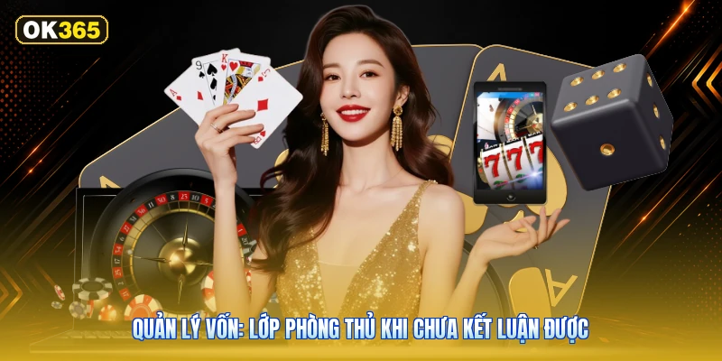 Quản lý vốn: lớp phòng thủ khi chưa kết luận được