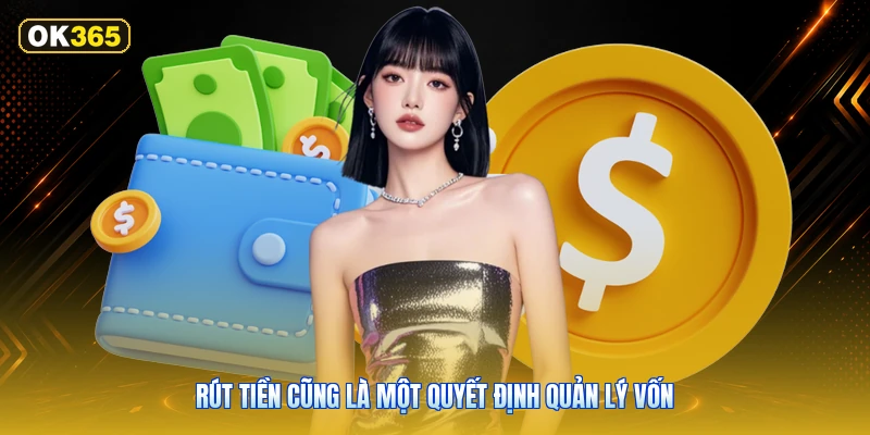 Rút tiền cũng là một quyết định quản lý vốn
