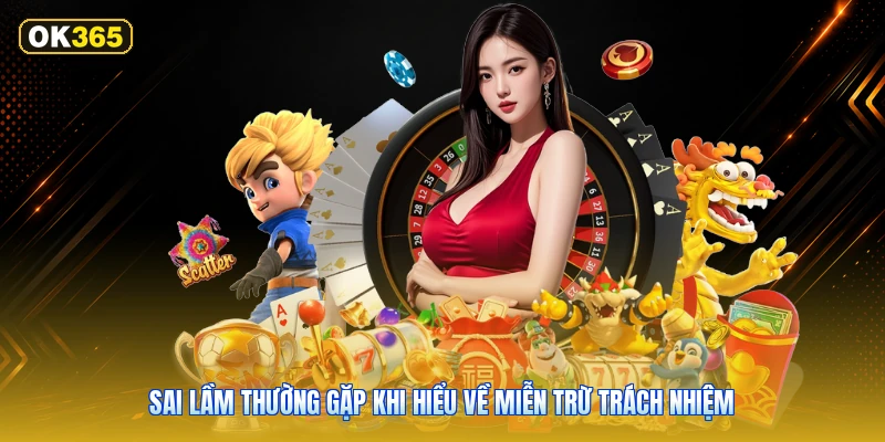 Sai lầm thường gặp khi hiểu về miễn trừ trách nhiệm