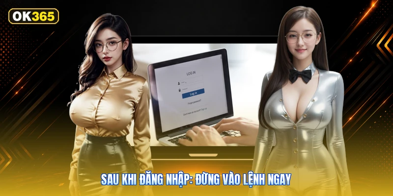 Sau khi đăng nhập: đừng vào lệnh ngay