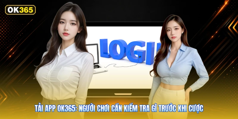 Tải app OK365: người chơi cần kiểm tra gì trước khi cược