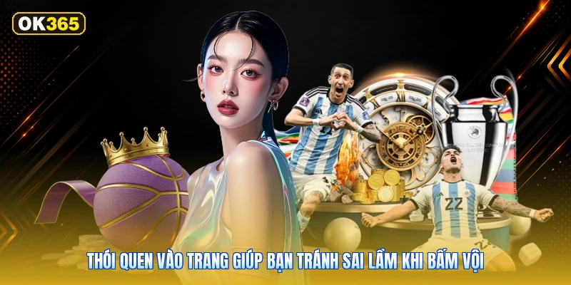 Thói quen vào trang giúp bạn tránh sai lầm khi bấm vội