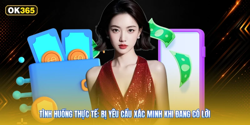Tình huống thực tế: bị yêu cầu xác minh khi đang có lời