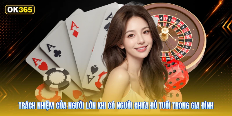 Trách nhiệm của người lớn khi có người chưa đủ tuổi trong gia đình