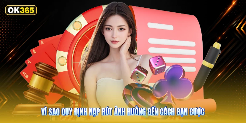 Vì sao quy định nạp rút ảnh hưởng đến cách bạn cược